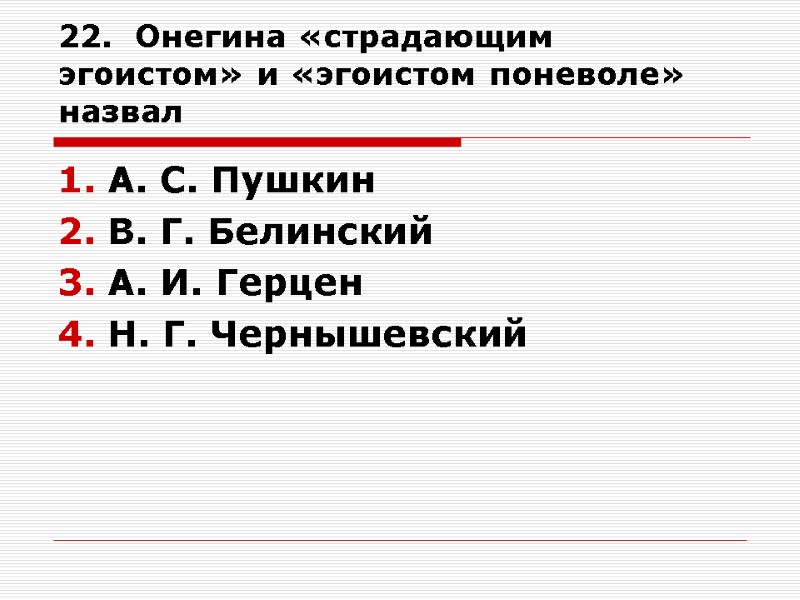 22.  Онегина «страдающим эгоистом» и «эгоистом поневоле» назвал А. С. Пушкин В. Г.